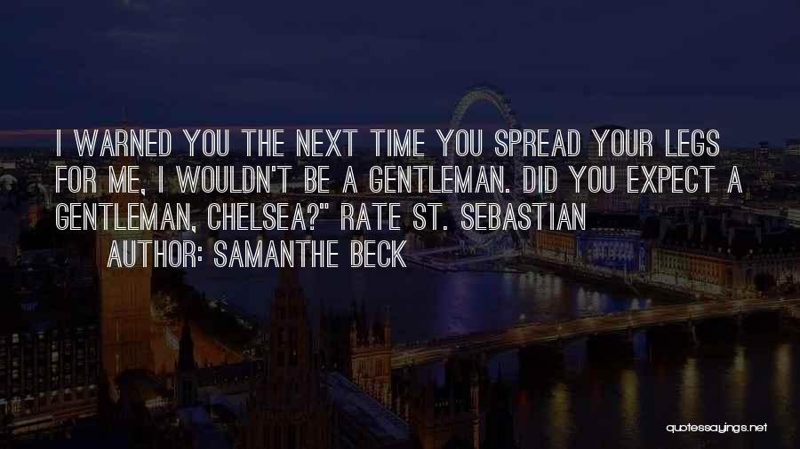 Samanthe Beck Quotes: I Warned You The Next Time You Spread Your Legs For Me, I Wouldn't Be A Gentleman. Did You Expect