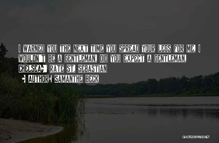 Samanthe Beck Quotes: I Warned You The Next Time You Spread Your Legs For Me, I Wouldn't Be A Gentleman. Did You Expect