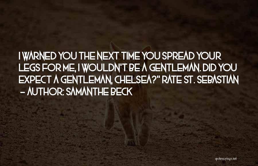 Samanthe Beck Quotes: I Warned You The Next Time You Spread Your Legs For Me, I Wouldn't Be A Gentleman. Did You Expect