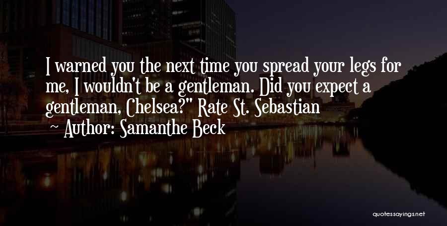 Samanthe Beck Quotes: I Warned You The Next Time You Spread Your Legs For Me, I Wouldn't Be A Gentleman. Did You Expect