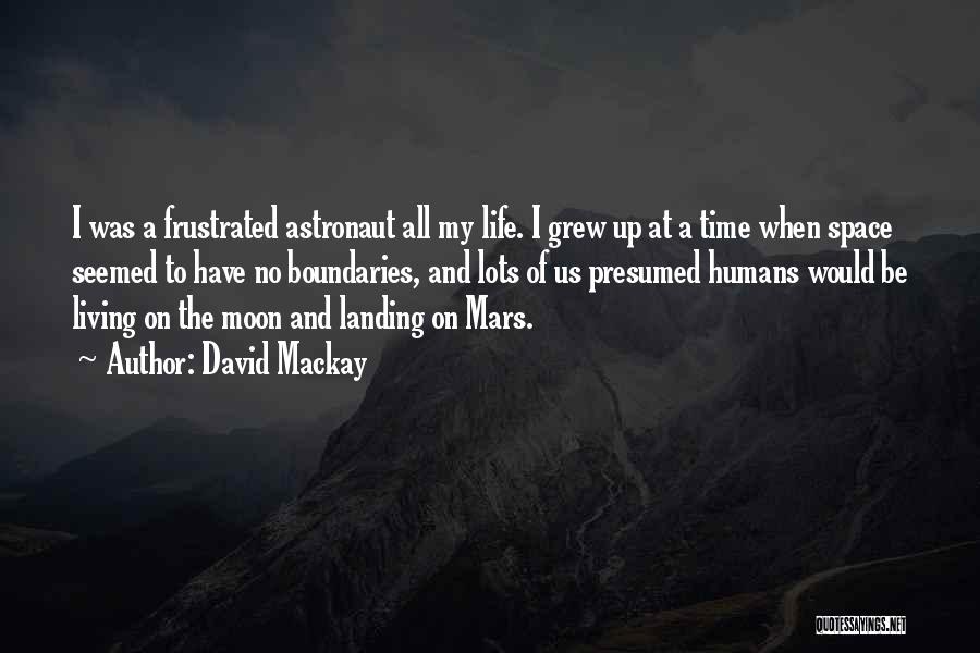 David Mackay Quotes: I Was A Frustrated Astronaut All My Life. I Grew Up At A Time When Space Seemed To Have No
