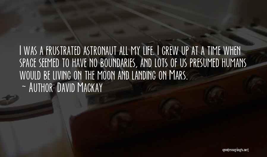 David Mackay Quotes: I Was A Frustrated Astronaut All My Life. I Grew Up At A Time When Space Seemed To Have No