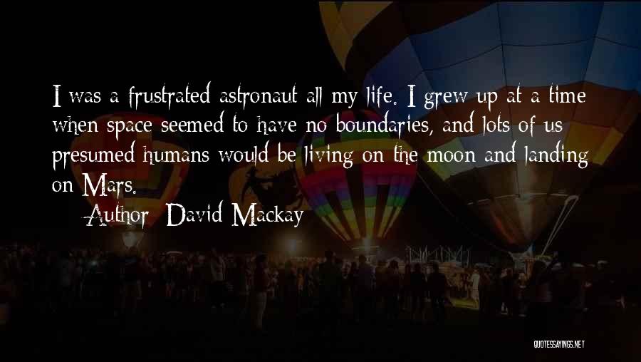David Mackay Quotes: I Was A Frustrated Astronaut All My Life. I Grew Up At A Time When Space Seemed To Have No