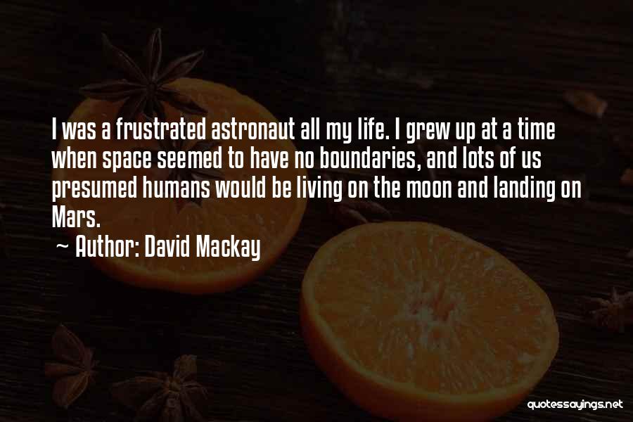 David Mackay Quotes: I Was A Frustrated Astronaut All My Life. I Grew Up At A Time When Space Seemed To Have No