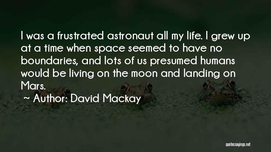 David Mackay Quotes: I Was A Frustrated Astronaut All My Life. I Grew Up At A Time When Space Seemed To Have No