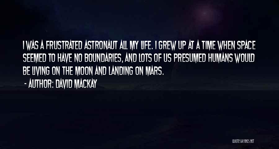 David Mackay Quotes: I Was A Frustrated Astronaut All My Life. I Grew Up At A Time When Space Seemed To Have No