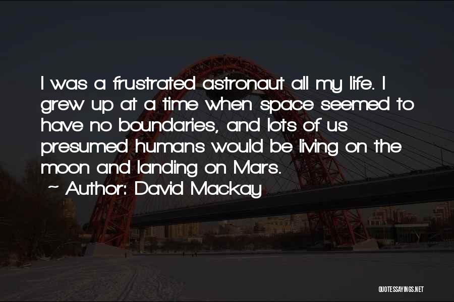 David Mackay Quotes: I Was A Frustrated Astronaut All My Life. I Grew Up At A Time When Space Seemed To Have No