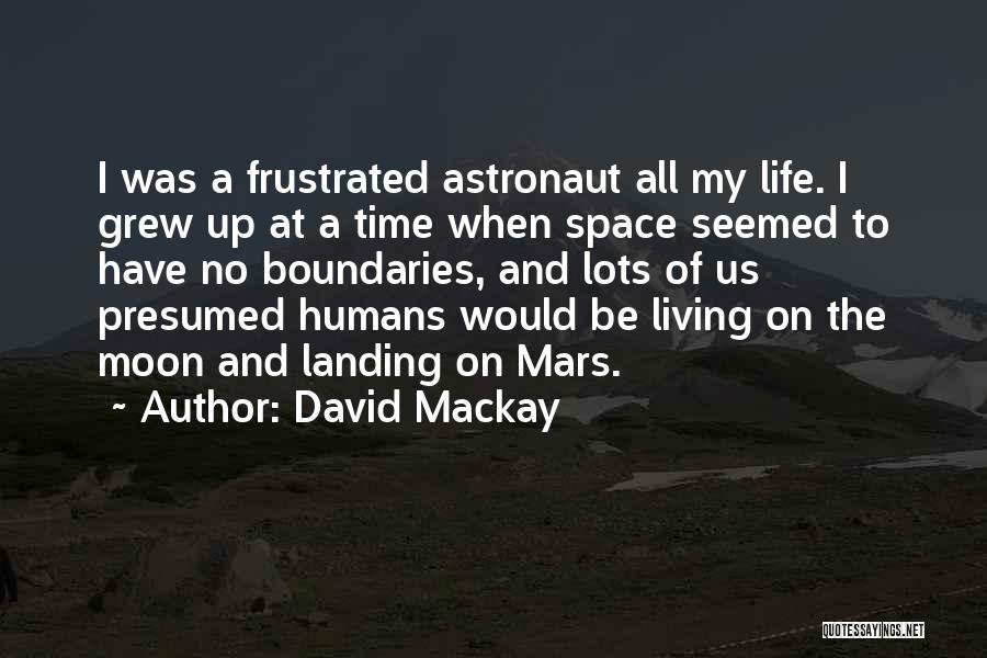 David Mackay Quotes: I Was A Frustrated Astronaut All My Life. I Grew Up At A Time When Space Seemed To Have No