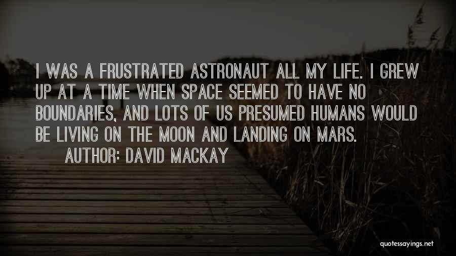 David Mackay Quotes: I Was A Frustrated Astronaut All My Life. I Grew Up At A Time When Space Seemed To Have No