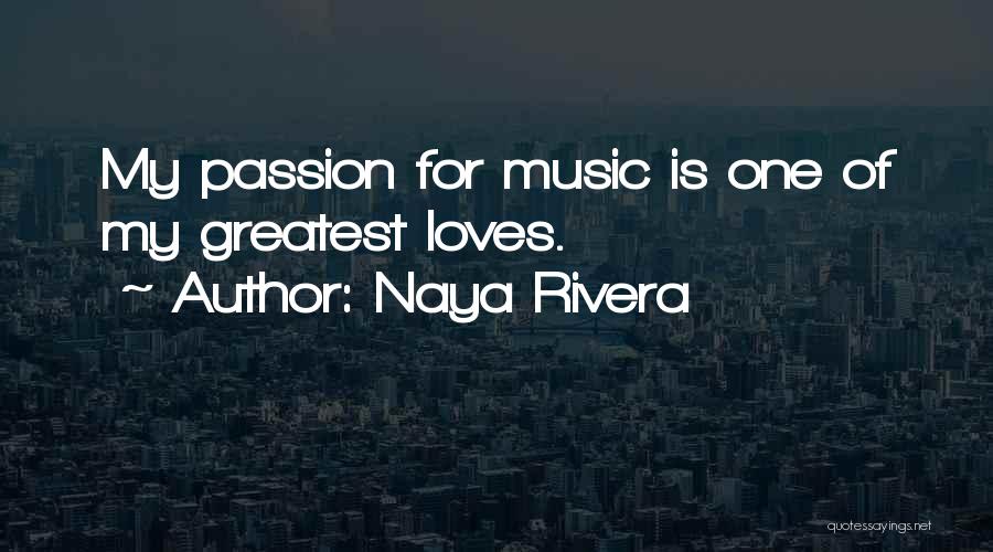 Naya Rivera Quotes: My Passion For Music Is One Of My Greatest Loves.