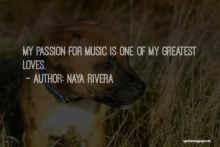 Naya Rivera Quotes: My Passion For Music Is One Of My Greatest Loves.