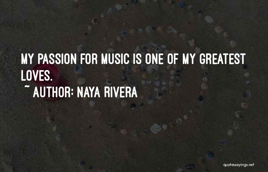 Naya Rivera Quotes: My Passion For Music Is One Of My Greatest Loves.