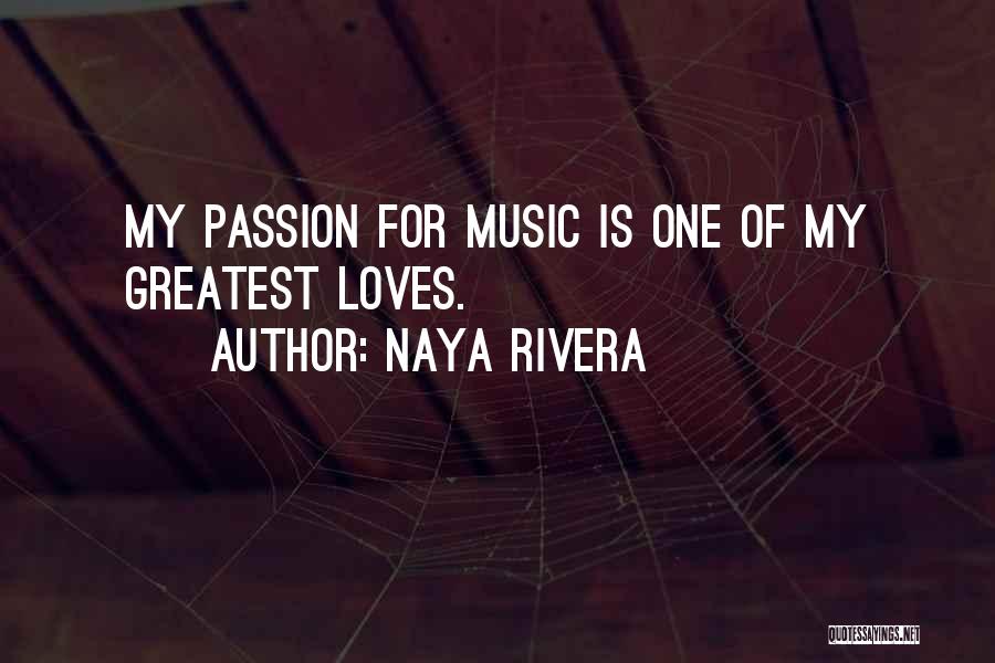 Naya Rivera Quotes: My Passion For Music Is One Of My Greatest Loves.