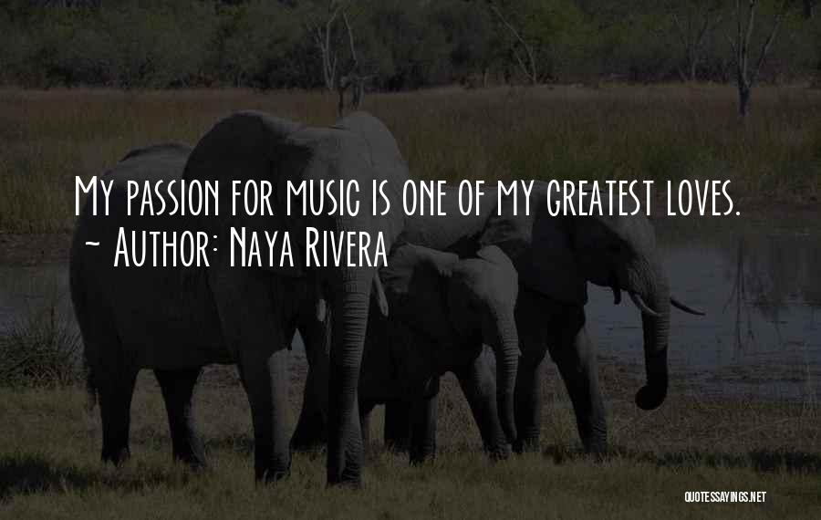 Naya Rivera Quotes: My Passion For Music Is One Of My Greatest Loves.