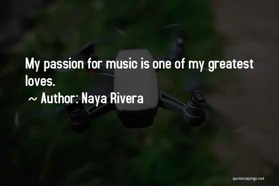 Naya Rivera Quotes: My Passion For Music Is One Of My Greatest Loves.