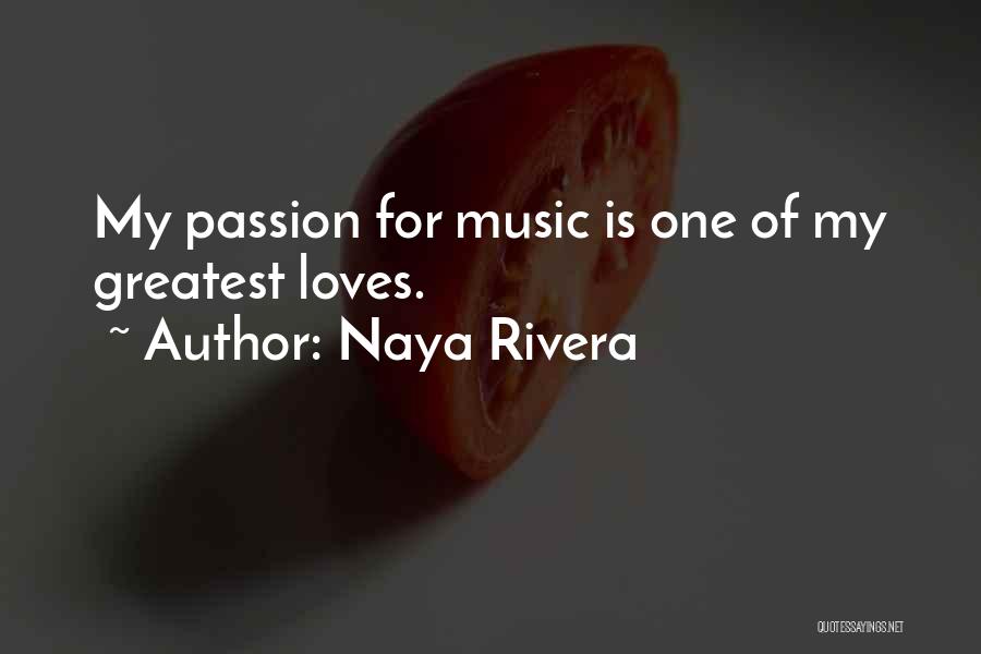 Naya Rivera Quotes: My Passion For Music Is One Of My Greatest Loves.