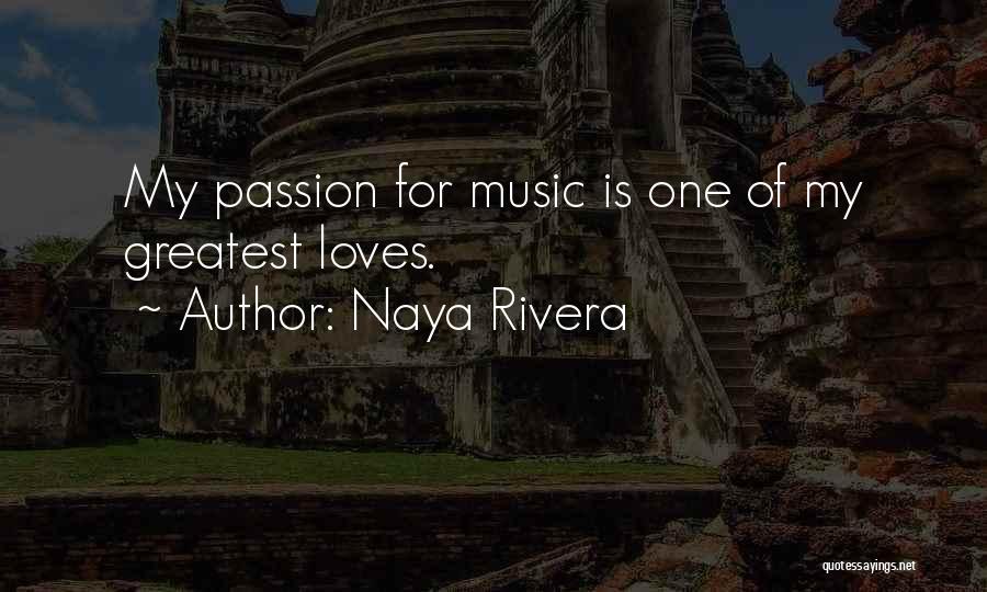 Naya Rivera Quotes: My Passion For Music Is One Of My Greatest Loves.