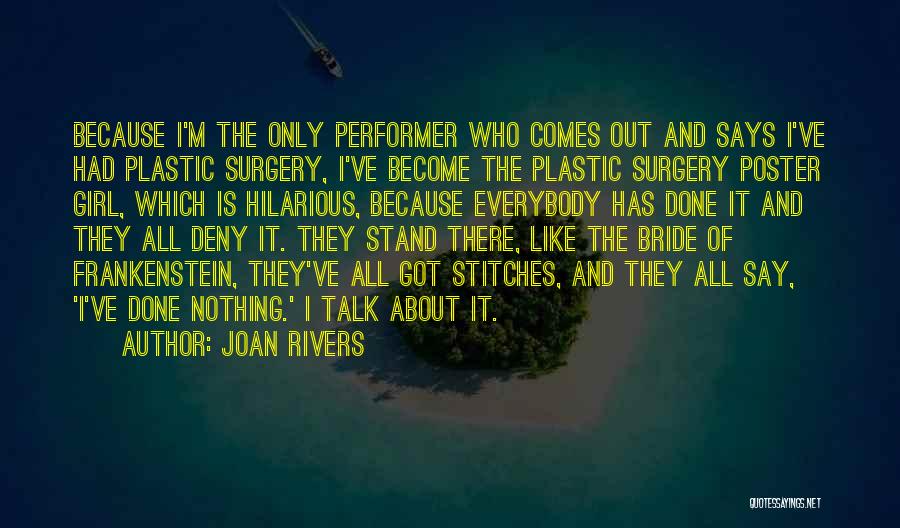 Joan Rivers Quotes: Because I'm The Only Performer Who Comes Out And Says I've Had Plastic Surgery, I've Become The Plastic Surgery Poster