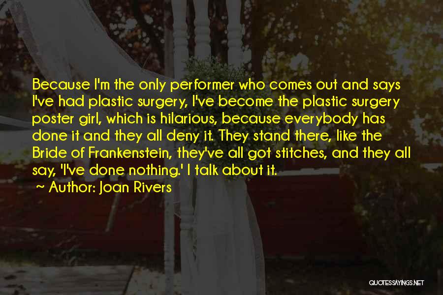 Joan Rivers Quotes: Because I'm The Only Performer Who Comes Out And Says I've Had Plastic Surgery, I've Become The Plastic Surgery Poster