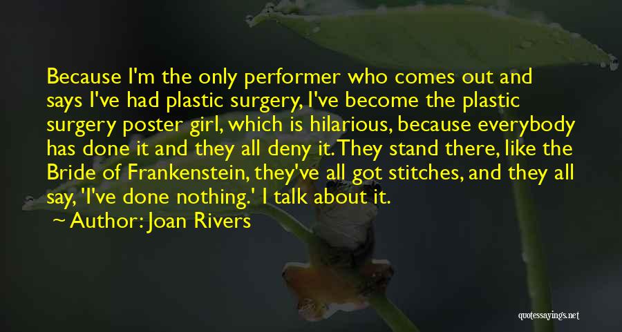 Joan Rivers Quotes: Because I'm The Only Performer Who Comes Out And Says I've Had Plastic Surgery, I've Become The Plastic Surgery Poster