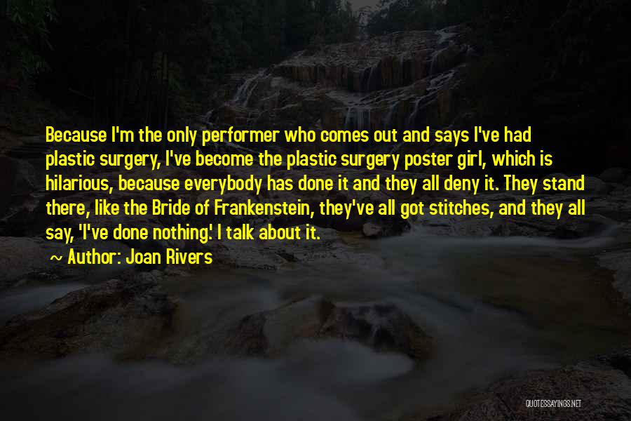 Joan Rivers Quotes: Because I'm The Only Performer Who Comes Out And Says I've Had Plastic Surgery, I've Become The Plastic Surgery Poster