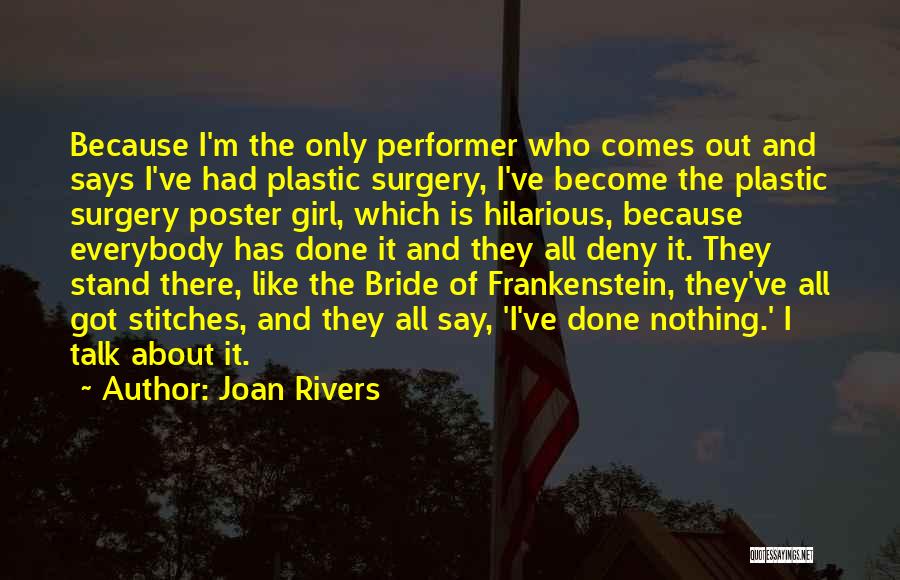 Joan Rivers Quotes: Because I'm The Only Performer Who Comes Out And Says I've Had Plastic Surgery, I've Become The Plastic Surgery Poster