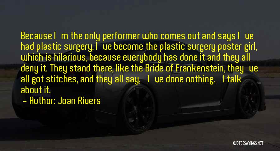 Joan Rivers Quotes: Because I'm The Only Performer Who Comes Out And Says I've Had Plastic Surgery, I've Become The Plastic Surgery Poster