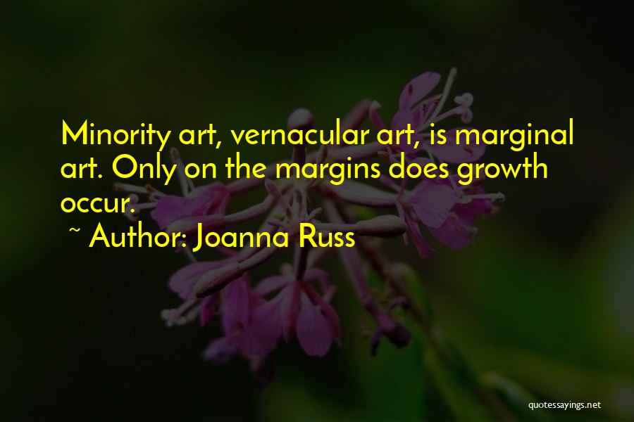 Joanna Russ Quotes: Minority Art, Vernacular Art, Is Marginal Art. Only On The Margins Does Growth Occur.