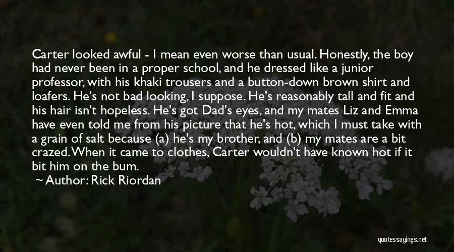 Rick Riordan Quotes: Carter Looked Awful - I Mean Even Worse Than Usual. Honestly, The Boy Had Never Been In A Proper School,