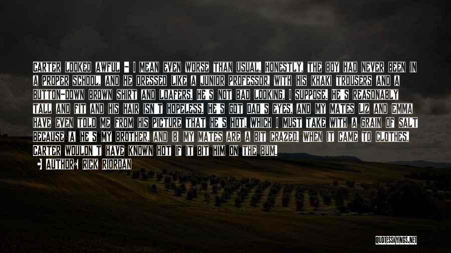 Rick Riordan Quotes: Carter Looked Awful - I Mean Even Worse Than Usual. Honestly, The Boy Had Never Been In A Proper School,