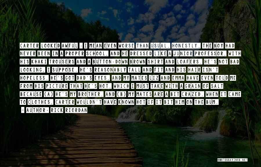 Rick Riordan Quotes: Carter Looked Awful - I Mean Even Worse Than Usual. Honestly, The Boy Had Never Been In A Proper School,