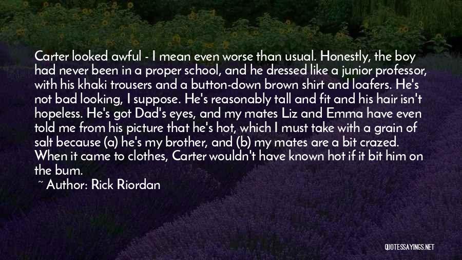 Rick Riordan Quotes: Carter Looked Awful - I Mean Even Worse Than Usual. Honestly, The Boy Had Never Been In A Proper School,