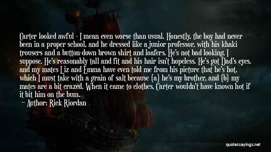 Rick Riordan Quotes: Carter Looked Awful - I Mean Even Worse Than Usual. Honestly, The Boy Had Never Been In A Proper School,