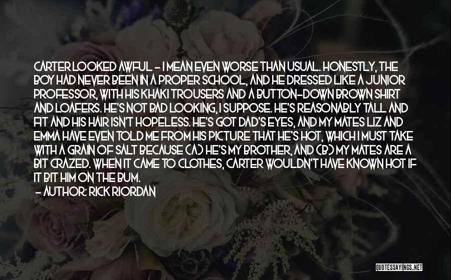 Rick Riordan Quotes: Carter Looked Awful - I Mean Even Worse Than Usual. Honestly, The Boy Had Never Been In A Proper School,