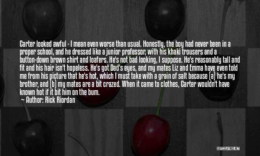 Rick Riordan Quotes: Carter Looked Awful - I Mean Even Worse Than Usual. Honestly, The Boy Had Never Been In A Proper School,