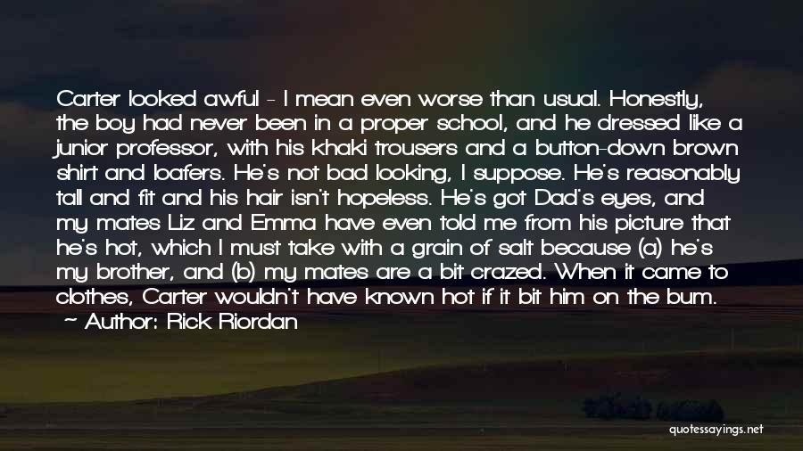 Rick Riordan Quotes: Carter Looked Awful - I Mean Even Worse Than Usual. Honestly, The Boy Had Never Been In A Proper School,