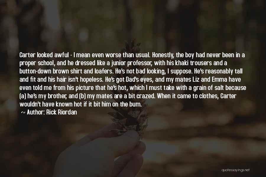 Rick Riordan Quotes: Carter Looked Awful - I Mean Even Worse Than Usual. Honestly, The Boy Had Never Been In A Proper School,