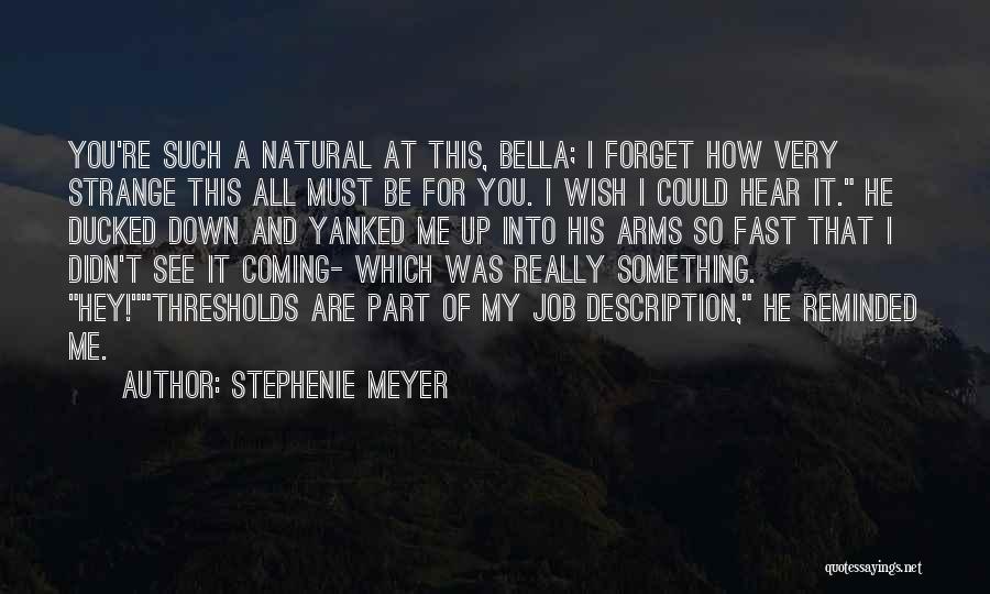 Stephenie Meyer Quotes: You're Such A Natural At This, Bella; I Forget How Very Strange This All Must Be For You. I Wish