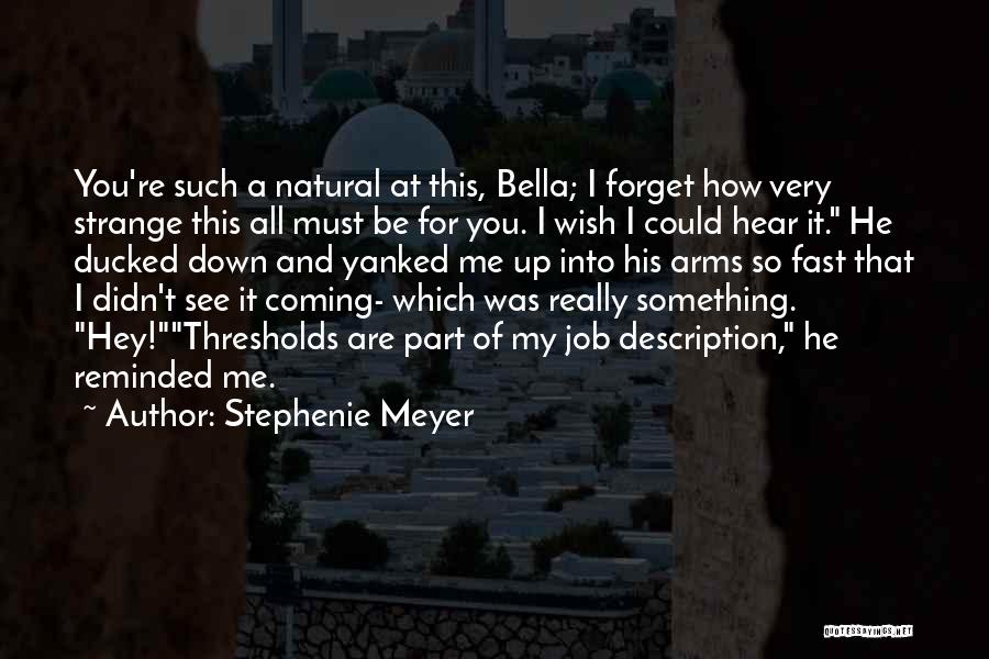 Stephenie Meyer Quotes: You're Such A Natural At This, Bella; I Forget How Very Strange This All Must Be For You. I Wish