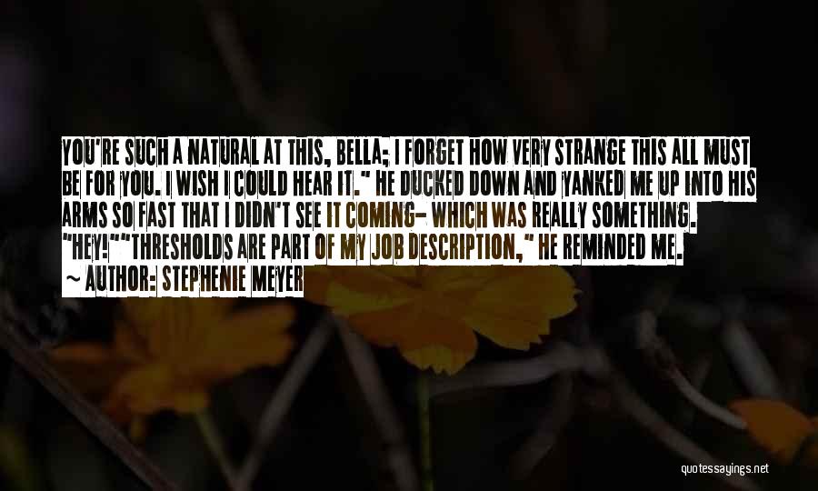 Stephenie Meyer Quotes: You're Such A Natural At This, Bella; I Forget How Very Strange This All Must Be For You. I Wish