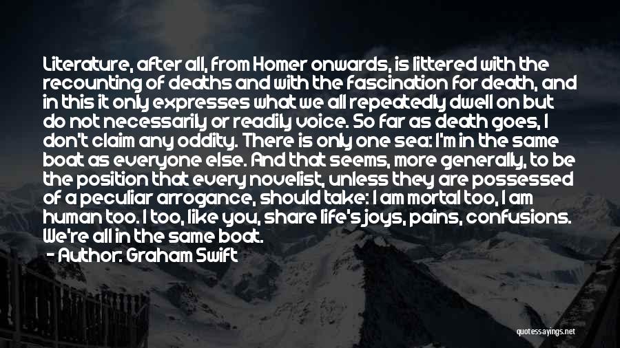 Graham Swift Quotes: Literature, After All, From Homer Onwards, Is Littered With The Recounting Of Deaths And With The Fascination For Death, And