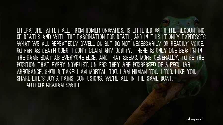 Graham Swift Quotes: Literature, After All, From Homer Onwards, Is Littered With The Recounting Of Deaths And With The Fascination For Death, And