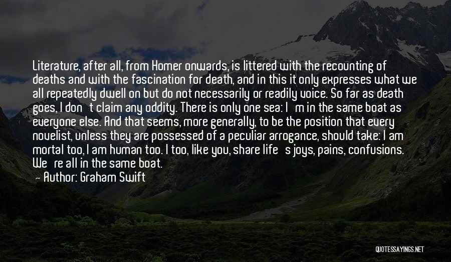 Graham Swift Quotes: Literature, After All, From Homer Onwards, Is Littered With The Recounting Of Deaths And With The Fascination For Death, And