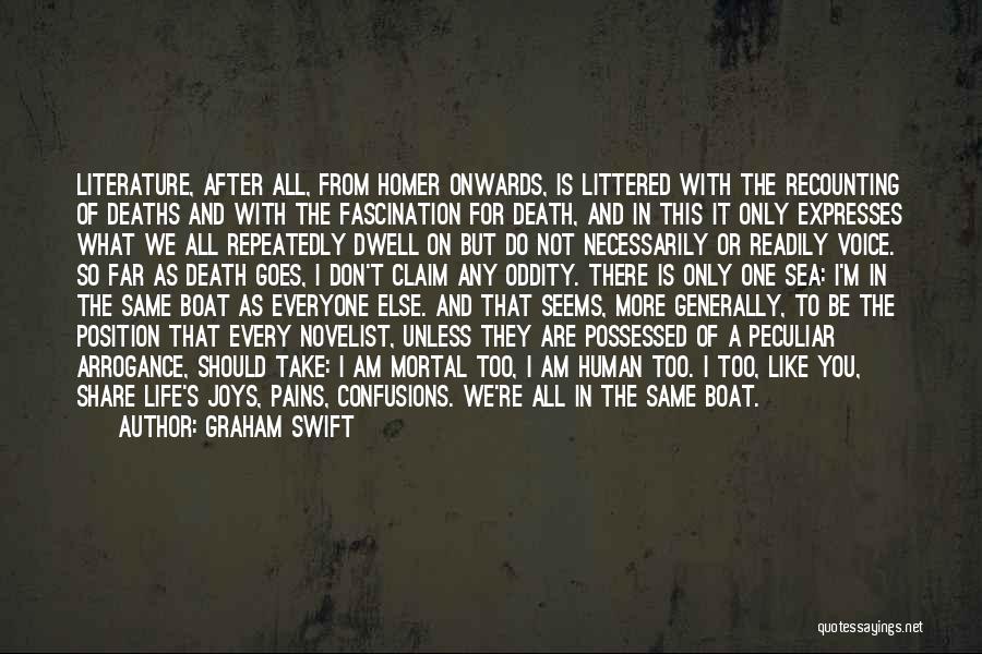 Graham Swift Quotes: Literature, After All, From Homer Onwards, Is Littered With The Recounting Of Deaths And With The Fascination For Death, And