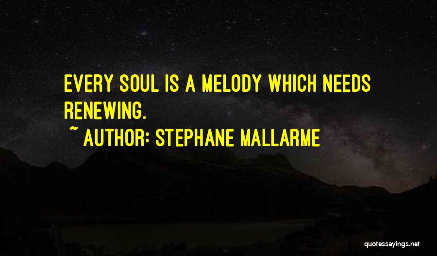 Stephane Mallarme Quotes: Every Soul Is A Melody Which Needs Renewing.