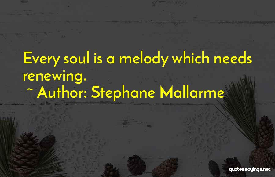 Stephane Mallarme Quotes: Every Soul Is A Melody Which Needs Renewing.