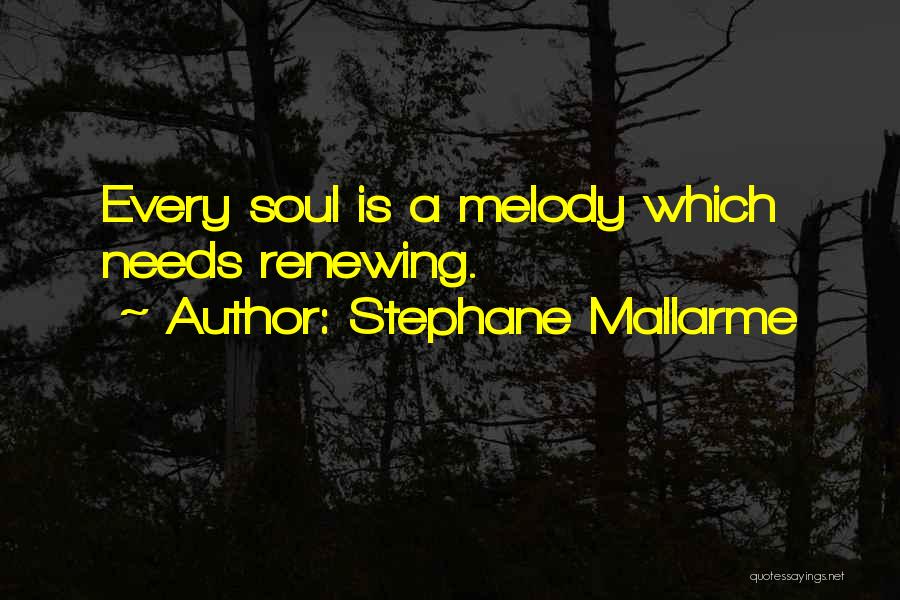 Stephane Mallarme Quotes: Every Soul Is A Melody Which Needs Renewing.