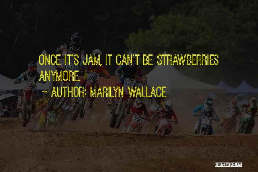 Marilyn Wallace Quotes: Once It's Jam, It Can't Be Strawberries Anymore.