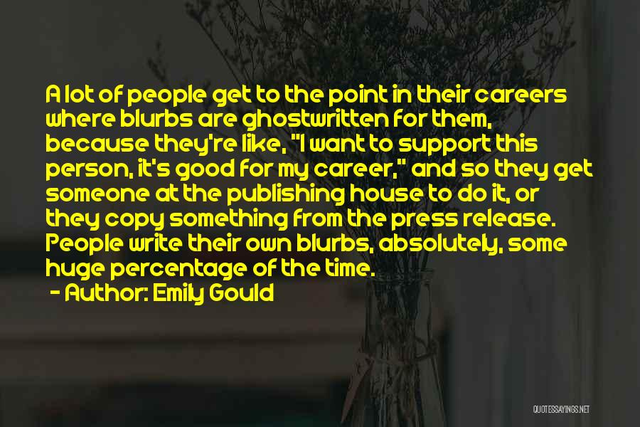 Emily Gould Quotes: A Lot Of People Get To The Point In Their Careers Where Blurbs Are Ghostwritten For Them, Because They're Like,