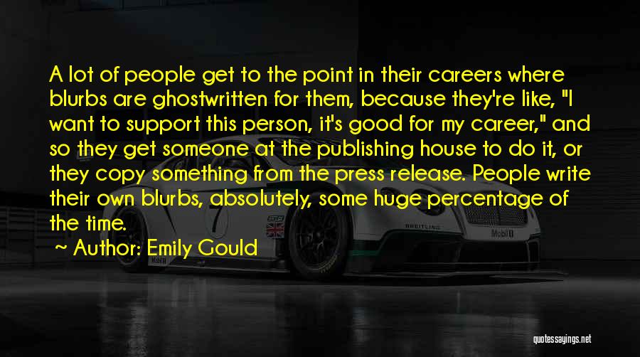 Emily Gould Quotes: A Lot Of People Get To The Point In Their Careers Where Blurbs Are Ghostwritten For Them, Because They're Like,